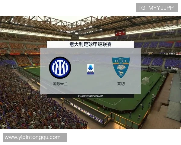 国际米兰迎战莱切期待强势反弹争夺意甲积分榜重要位置 国际米兰迎战莱切期待强势反弹争夺意甲积分榜重要位置